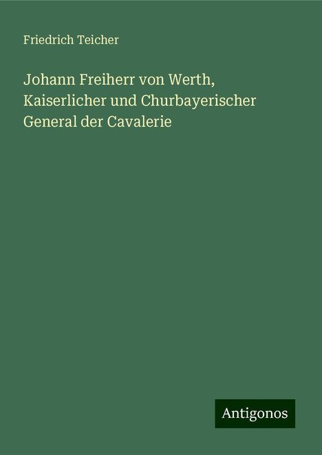 Friedrich Teicher: Johann Freiherr von Werth, Kaiserlicher und Churbayerischer General der Cavalerie, Buch