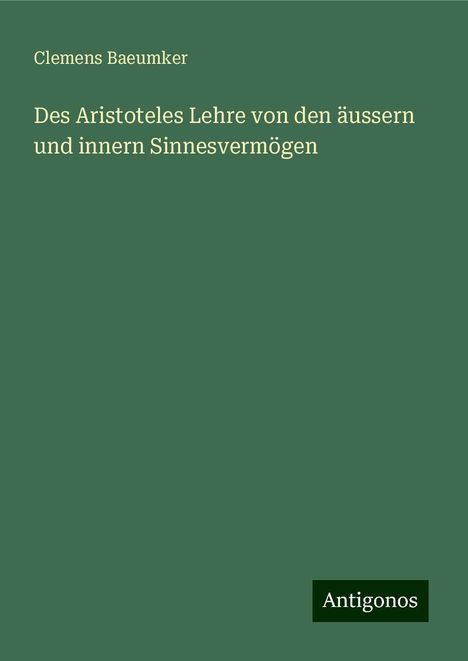 Clemens Baeumker: Des Aristoteles Lehre von den äussern und innern Sinnesvermögen, Buch