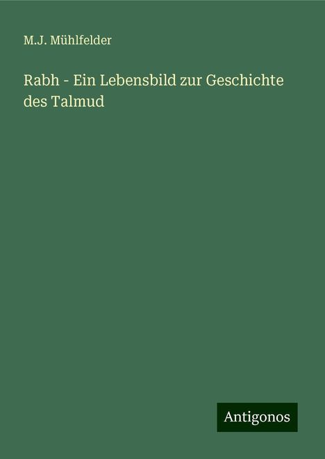 M. J. Mühlfelder: Rabh - Ein Lebensbild zur Geschichte des Talmud, Buch