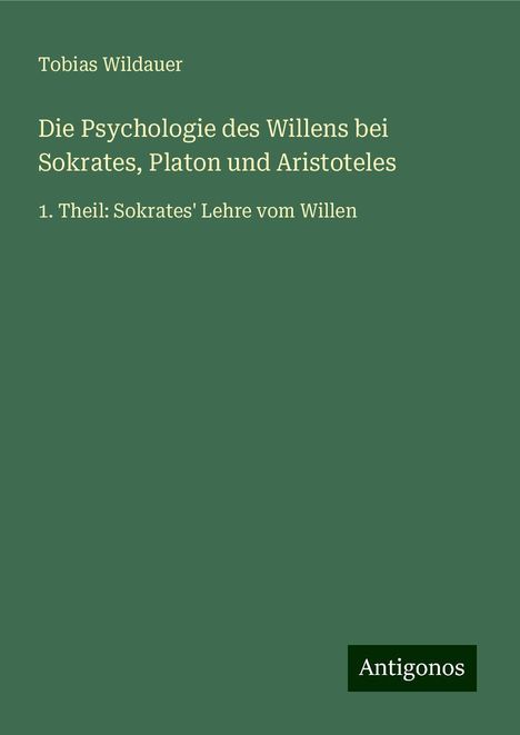 Tobias Wildauer: Die Psychologie des Willens bei Sokrates, Platon und Aristoteles, Buch