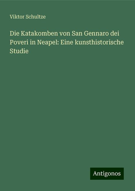 Viktor Schultze: Die Katakomben von San Gennaro dei Poveri in Neapel: Eine kunsthistorische Studie, Buch