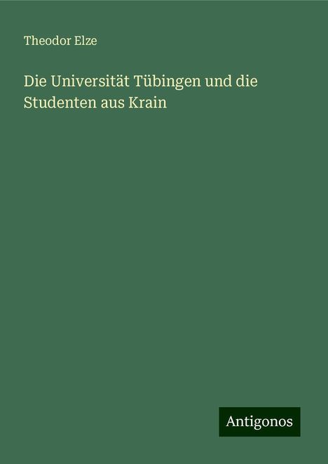 Theodor Elze: Die Universität Tübingen und die Studenten aus Krain, Buch