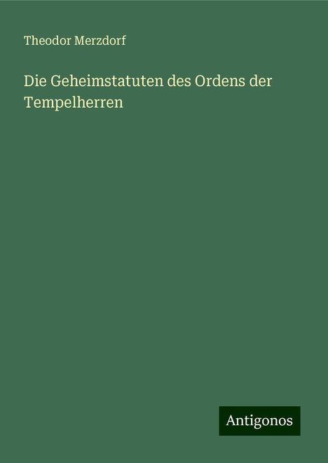 Theodor Merzdorf: Die Geheimstatuten des Ordens der Tempelherren, Buch