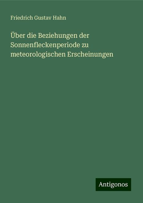 Friedrich Gustav Hahn: Über die Beziehungen der Sonnenfleckenperiode zu meteorologischen Erscheinungen, Buch