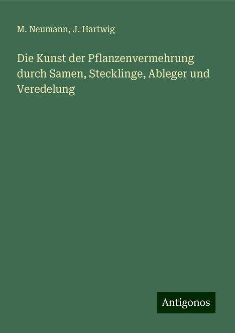 M. Neumann: Die Kunst der Pflanzenvermehrung durch Samen, Stecklinge, Ableger und Veredelung, Buch