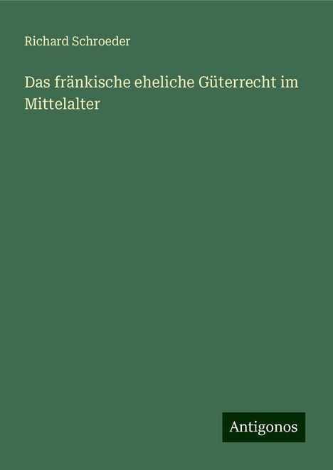 Richard Schroeder: Das fränkische eheliche Güterrecht im Mittelalter, Buch