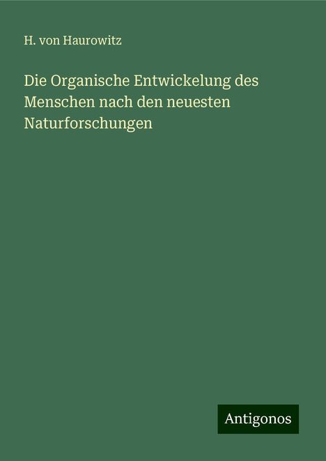 H. Von Haurowitz: Die Organische Entwickelung des Menschen nach den neuesten Naturforschungen, Buch