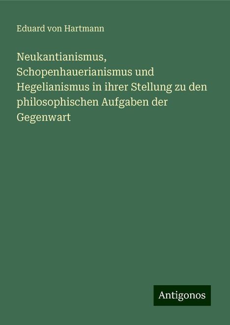 Eduard Von Hartmann: Neukantianismus, Schopenhauerianismus und Hegelianismus in ihrer Stellung zu den philosophischen Aufgaben der Gegenwart, Buch