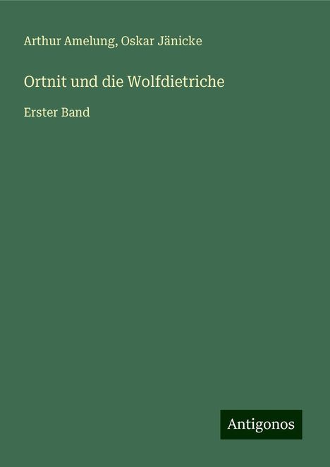 Arthur Amelung: Ortnit und die Wolfdietriche, Buch