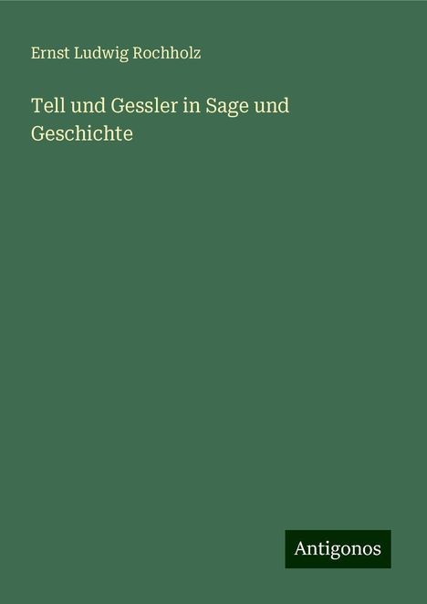 Ernst Ludwig Rochholz: Tell und Gessler in Sage und Geschichte, Buch