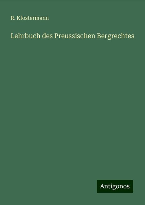 R. Klostermann: Lehrbuch des Preussischen Bergrechtes, Buch