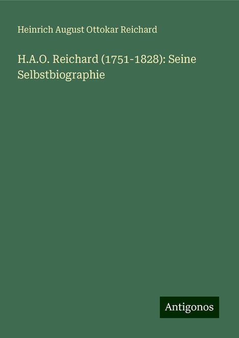 Heinrich August Ottokar Reichard: H.A.O. Reichard (1751-1828): Seine Selbstbiographie, Buch