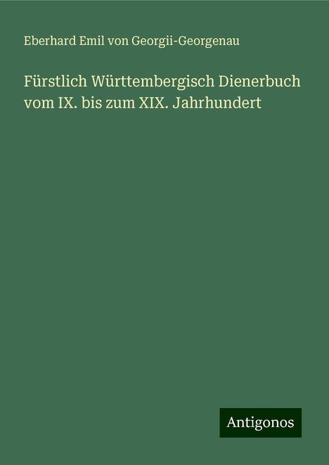 Eberhard Emil Von Georgii-Georgenau: Fürstlich Württembergisch Dienerbuch vom IX. bis zum XIX. Jahrhundert, Buch