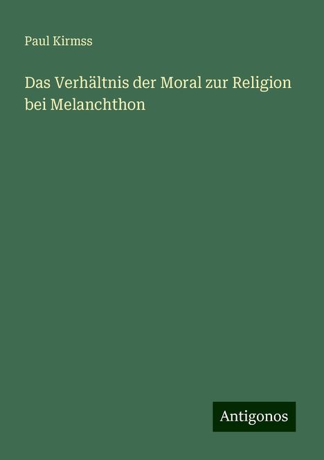 Paul Kirmss: Das Verhältnis der Moral zur Religion bei Melanchthon, Buch