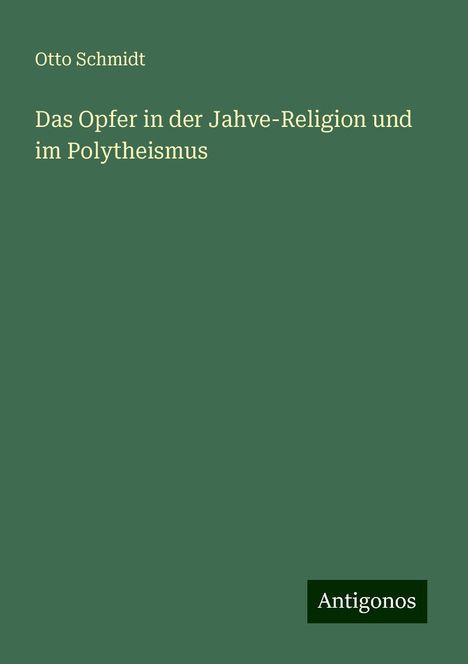 Otto Schmidt: Das Opfer in der Jahve-Religion und im Polytheismus, Buch