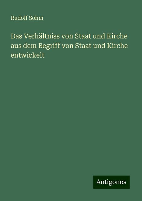 Rudolf Sohm: Das Verhältniss von Staat und Kirche aus dem Begriff von Staat und Kirche entwickelt, Buch