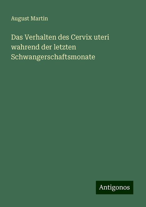 August Martin: Das Verhalten des Cervix uteri wahrend der letzten Schwangerschaftsmonate, Buch