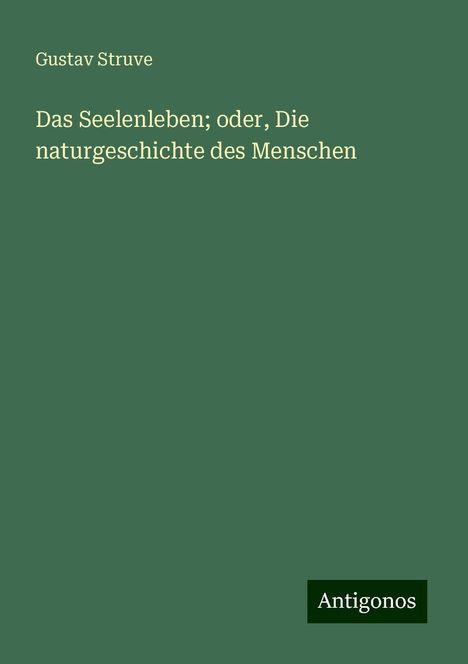 Gustav Struve: Das Seelenleben; oder, Die naturgeschichte des Menschen, Buch