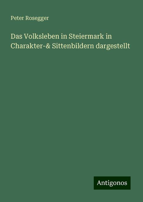 Peter Rosegger: Das Volksleben in Steiermark in Charakter-& Sittenbildern dargestellt, Buch