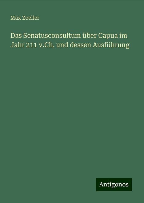 Max Zoeller: Das Senatusconsultum über Capua im Jahr 211 v.Ch. und dessen Ausführung, Buch