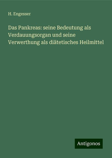 H. Engesser: Das Pankreas: seine Bedeutung als Verdauungsorgan und seine Verwerthung als diätetisches Heilmittel, Buch