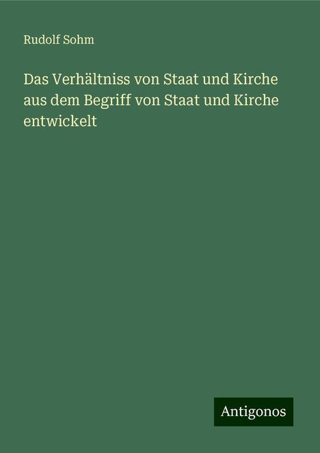 Rudolf Sohm: Das Verhältniss von Staat und Kirche aus dem Begriff von Staat und Kirche entwickelt, Buch