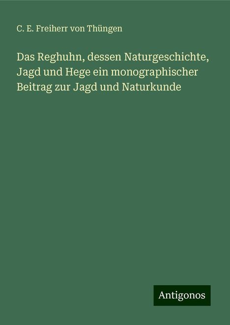 C. E. Freiherr von Thüngen: Das Reghuhn, dessen Naturgeschichte, Jagd und Hege ein monographischer Beitrag zur Jagd und Naturkunde, Buch