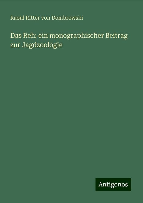 Raoul Ritter Von Dombrowski: Das Reh: ein monographischer Beitrag zur Jagdzoologie, Buch