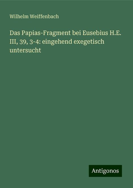 Wilhelm Weiffenbach: Das Papias-Fragment bei Eusebius H.E. III, 39, 3-4: eingehend exegetisch untersucht, Buch