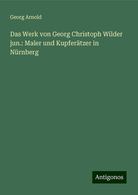 Georg Arnold: Das Werk von Georg Christoph Wilder jun.: Maler und Kupferätzer in Nürnberg, Buch