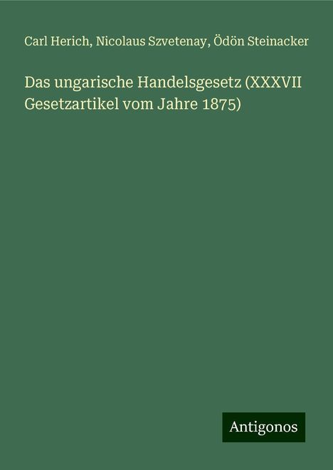 Carl Herich: Das ungarische Handelsgesetz (XXXVII Gesetzartikel vom Jahre 1875), Buch