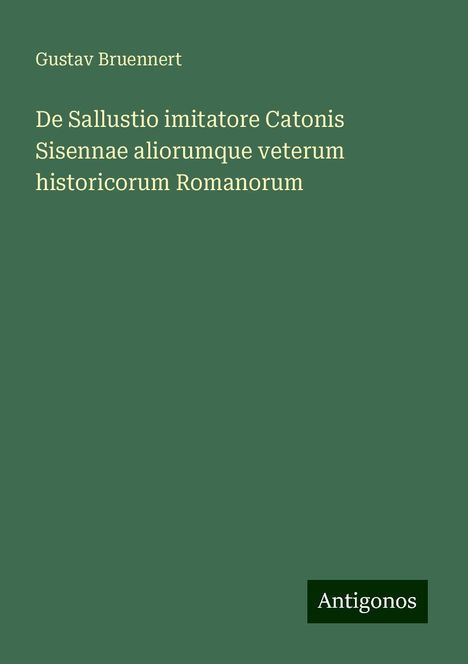 Gustav Bruennert: De Sallustio imitatore Catonis Sisennae aliorumque veterum historicorum Romanorum, Buch