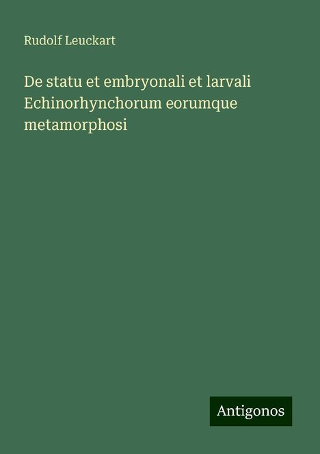 Rudolf Leuckart: De statu et embryonali et larvali Echinorhynchorum eorumque metamorphosi, Buch