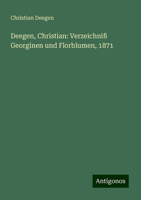 Christian Deegen: Deegen, Christian: Verzeichniß Georginen und Florblumen, 1871, Buch