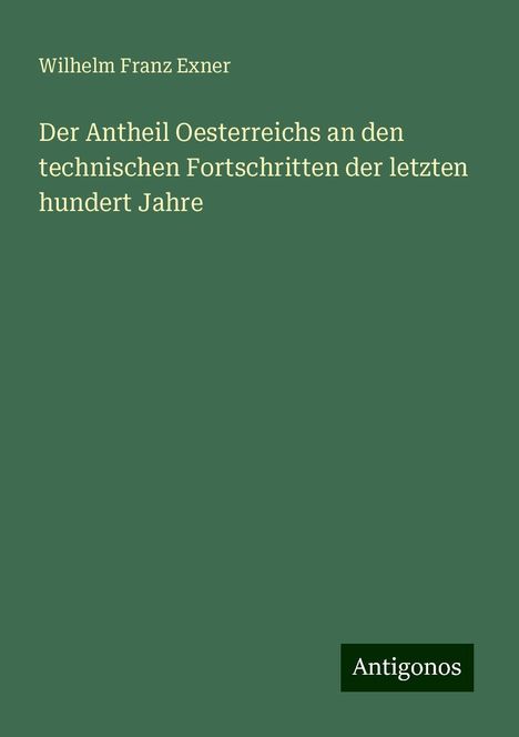 Wilhelm Franz Exner: Der Antheil Oesterreichs an den technischen Fortschritten der letzten hundert Jahre, Buch