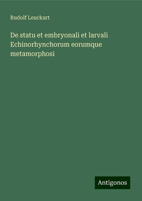 Rudolf Leuckart: De statu et embryonali et larvali Echinorhynchorum eorumque metamorphosi, Buch