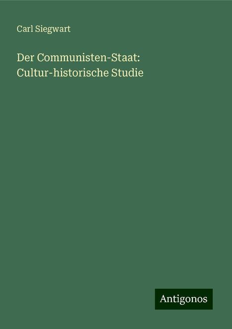 Carl Siegwart: Der Communisten-Staat: Cultur-historische Studie, Buch