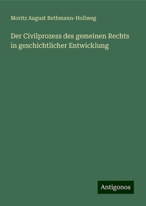 Moritz August Bethmann-Hollweg: Der Civilprozess des gemeinen Rechts in geschichtlicher Entwicklung, Buch