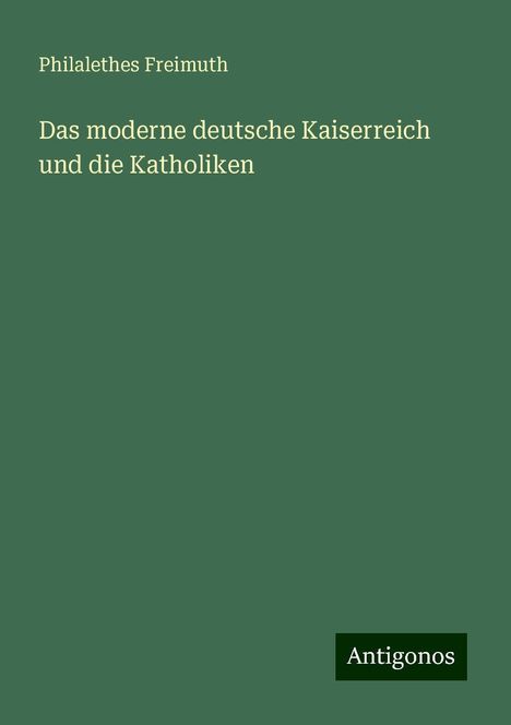 Philalethes Freimuth: Das moderne deutsche Kaiserreich und die Katholiken, Buch