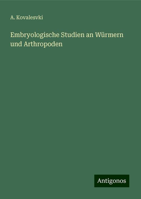 A. Kovalesvki: Embryologische Studien an Würmern und Arthropoden, Buch