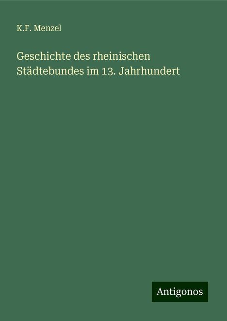 K. F. Menzel: Geschichte des rheinischen Städtebundes im 13. Jahrhundert, Buch