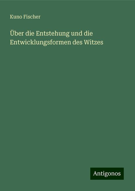 Kuno Fischer: Über die Entstehung und die Entwicklungsformen des Witzes, Buch