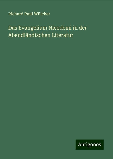 Richard Paul Wülcker: Das Evangelium Nicodemi in der Abendländischen Literatur, Buch