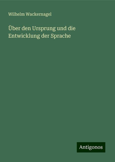 Wilhelm Wackernagel: Über den Ursprung und die Entwicklung der Sprache, Buch