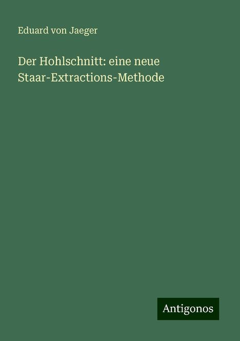 Eduard von Jaeger: Der Hohlschnitt: eine neue Staar-Extractions-Methode, Buch