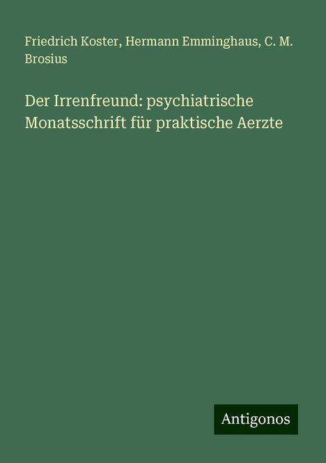 Friedrich Koster: Der Irrenfreund: psychiatrische Monatsschrift für praktische Aerzte, Buch