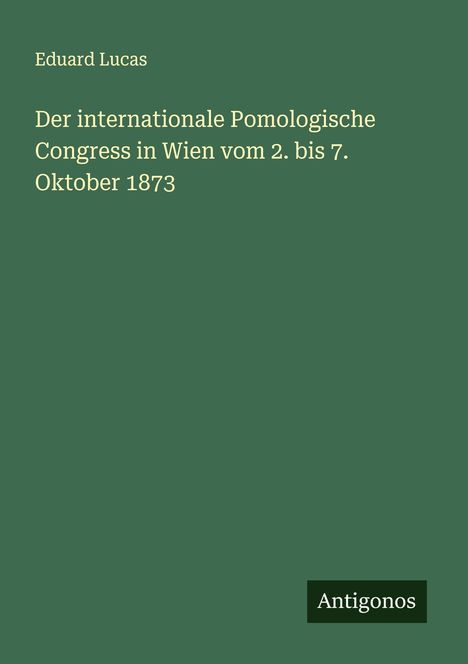 Eduard Lucas: Der internationale Pomologische Congress in Wien vom 2. bis 7. Oktober 1873, Buch