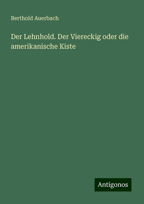 Berthold Auerbach: Der Lehnhold. Der Viereckig oder die amerikanische Kiste, Buch