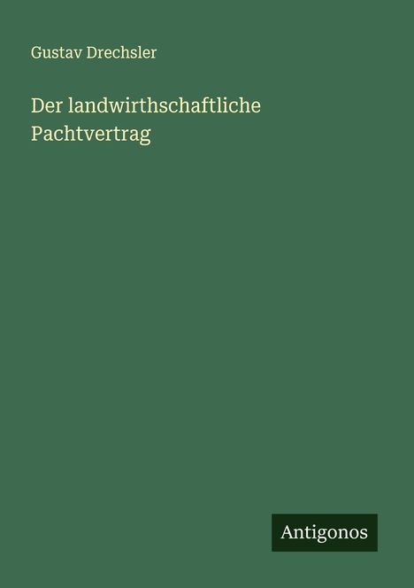 Gustav Drechsler: Der landwirthschaftliche Pachtvertrag, Buch