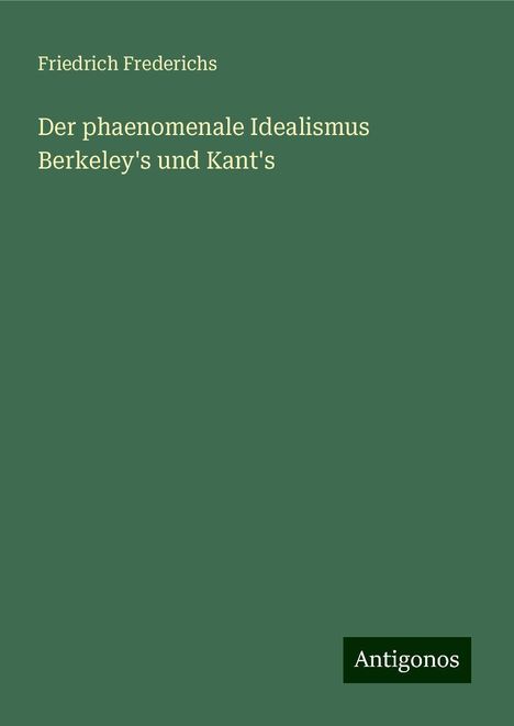 Friedrich Frederichs: Der phaenomenale Idealismus Berkeley's und Kant's, Buch